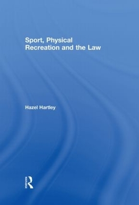 Sport, Physical Recreation and the Law - Hazel Hartley
