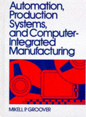 Automation, Production Systems and Computer-Integrated Manufacturing - Mikell P. Groover