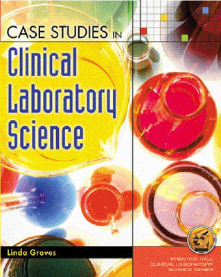 Case Studies in Clinical Laboratory Science - Linda Graves, Elizabeth Gockel-Blessing