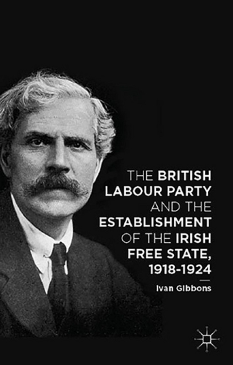 The British Labour Party and the Establishment of the Irish Free State, 1918-1924 - I. Gibbons