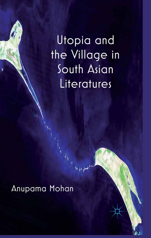 Utopia and the Village in South Asian Literatures -  A. Mohan