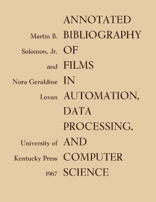 Annotated Bibliography of Films in Automation, Data Processing, and Computer Science - Martin B. Soloman  Jr., Nora Geraldine Lovan
