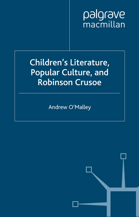 Children's Literature, Popular Culture, and Robinson Crusoe -  A. O'Malley