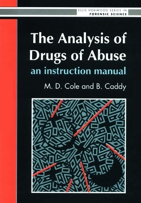 The Analysis Of Drugs Of Abuse: An Instruction Manual - M D Cole, B Caddy