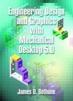 Engineering Design and Graphics Using Mechanical Desktop 5.0 - James D. Bethune