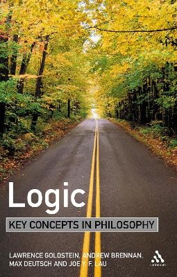 Logic: Key Concepts in Philosophy - Laurence Goldstein, Andrew Brennan, Max Deutsch, Joe Y.F. Lau