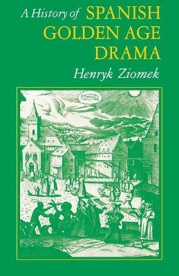 A History of Spanish Golden Age Drama - Henry K. Ziomek
