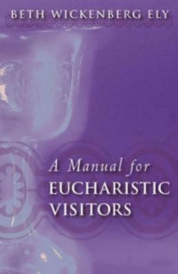 A Manual for Eucharistic Visitors - Beth Wickenberg Ely