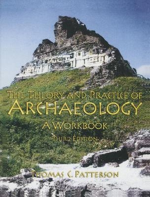 Theory and Practice of Archaeology - Thomas C Patterson