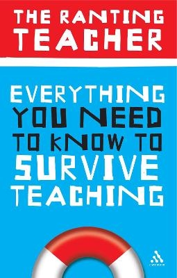 Everything You Need to Know to Survive Teaching -  "The Ranting Teacher"