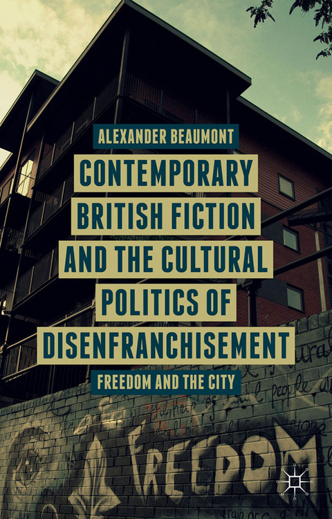 Contemporary British Fiction and the Cultural Politics of Disenfranchisement -  A. Beaumont