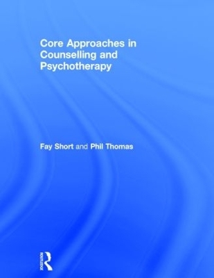 Core Approaches in Counselling and Psychotherapy - Fay Short, Phil Thomas