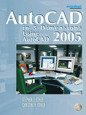 AutoCAD in 3 Dimensions Using AutoCAD 2005 - Stephen J. Ethier, Christine A. Ethier
