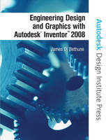 Engineering Design and Graphics with Autodesk Inventor 2008 - James D. Bethune, - Autodesk