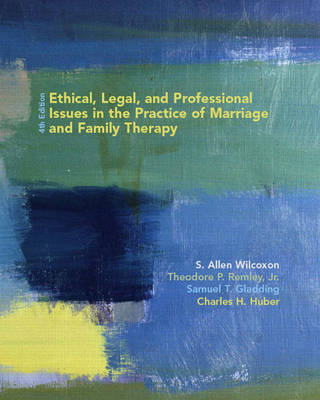 Ethical, Legal, and Professional Issues in the Practice of Marriage and Family Therapy - Allen Wilcoxon, Theodore P. Remley Jr., Samuel T. Gladding, Charles H. Huber