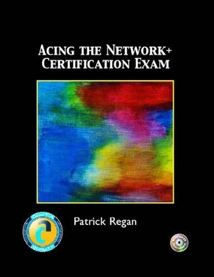 Acing the Network+ Certification Exam - Patrick Regan