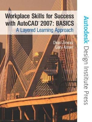 Workplace Skills for Success with AutoCAD® 2007 - BASICS - Dean Zirwas, Gary Koser