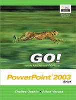 GO! with Microsoft Office PowerPoint 2003 Brief - Shelley Gaskin, Alicia Vargas