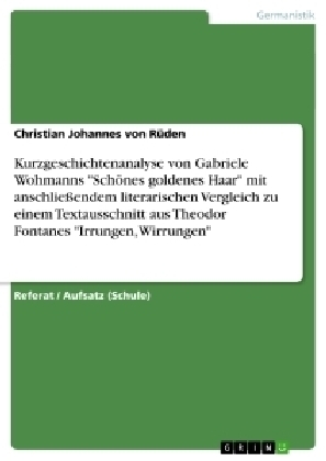 Analyse der Kurzgeschichte "SchÃ¶nes goldenes Haar" von Gabriele Wohmann mit anschlieÃendem Vergleich zu einem Ausschnitt aus Fontanes "Irrungen, Wirrungen" - Christian Johannes von RÃ¼den