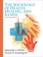 The Sociology of Health, Healing, and Illness - Gregory L. Weiss, Lynne E. Lonnquist