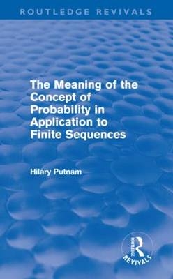 The Meaning of the Concept of Probability in Application to Finite Sequences (Routledge Revivals) -  Hilary PUTNAM
