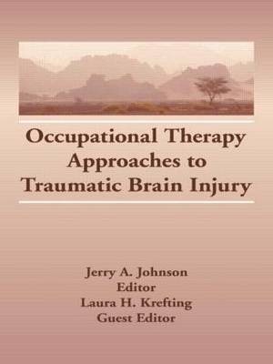 Occupational Therapy Approaches to Traumatic Brain Injury -  Jerry A Johnson,  Laura H Krefting