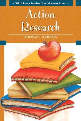 What Every Teacher Should Know About Action Research - Andrew Johnson