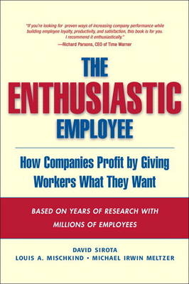 The Enthusiastic Employee - David Sirota, Louis A. Mischkind, Michael Irwin Meltzer