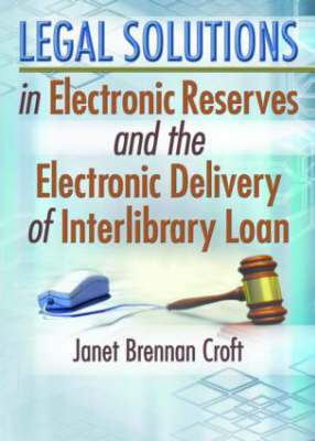 Legal Solutions in Electronic Reserves and the Electronic Delivery of Interlibrary Loan -  Janet Brennan Croft