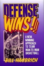 Defense Wins! A New Winning Approach To Team Man-To-Man Basketball - Bill Haubrich