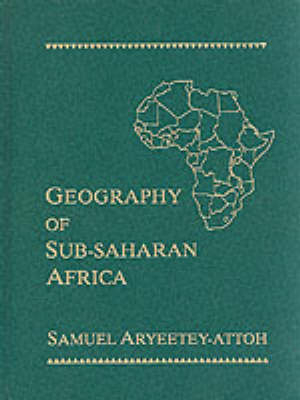 The Geography of Sub-Saharan Africa - Samuel A Aryeetey-Attoh