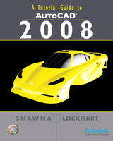 A Tutorial Guide to AutoCAD 2008 - Shawna E. Lockhart