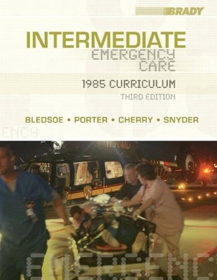 Intermediate Emergency Care - Bryan E. Bledsoe, Robert S. Porter, Richard A. Cherry  MS  EMT-P, Scott T. Snyder