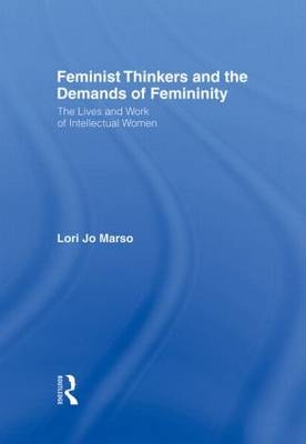 Feminist Thinkers and the Demands of Femininity -  Lori Jo Marso