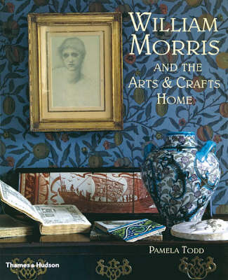 William Morris and the Arts and Crafts Home - Pamela Todd