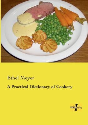 A Practical Dictionary of Cookery - Ethel Meyer