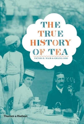 The True History of Tea - Victor H. Mair, Erling Hoh