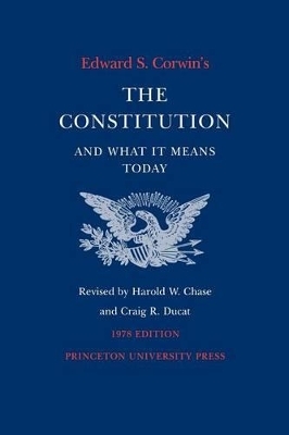 Edward S. Corwin's Constitution and What It Means Today - Edward S. Corwin