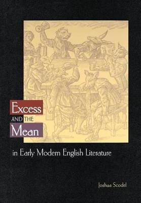 Excess and the Mean in Early Modern English Literature - Joshua Scodel