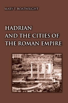 Hadrian and the Cities of the Roman Empire - Mary Taliaferro Boatwright