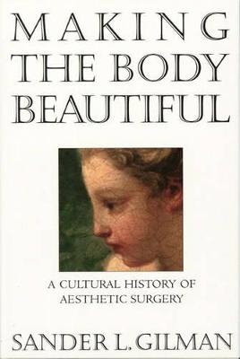 Making the Body Beautiful - Sander L. Gilman