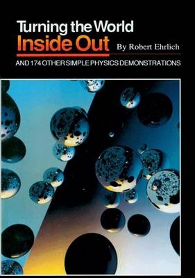 Turning the World Inside Out and 174 Other Simple Physics Demonstrations - Robert Ehrlich