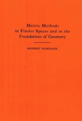Metric Methods of Finsler Spaces and in the Foundations of Geometry. (AM-8) - Herbert Busemann