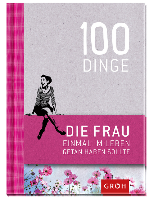 100 Dinge, die FRAU einmal im Leben getan haben sollte - 