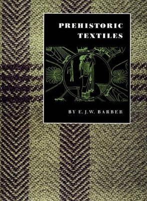 Prehistoric Textiles - E. J.W. Barber