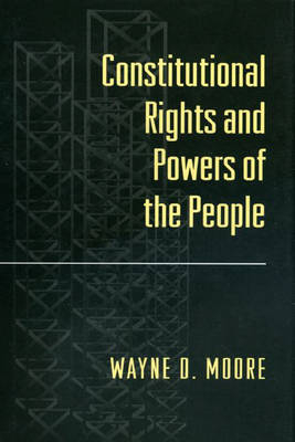 Constitutional Rights and Powers of the People - Wayne D. Moore