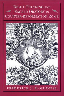 Right Thinking and Sacred Oratory in Counter-Reformation Rome - Frederick J. McGinness