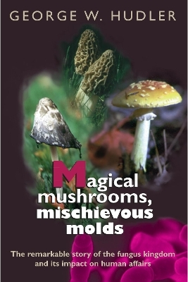 Magical Mushrooms, Mischievous Molds - George W. Hudler
