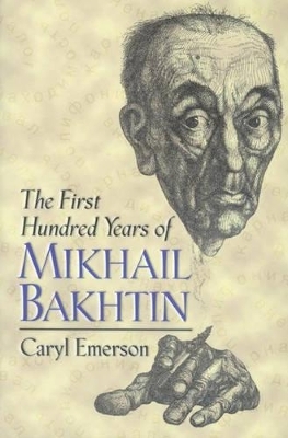 The First Hundred Years of Mikhail Bakhtin - Caryl Emerson