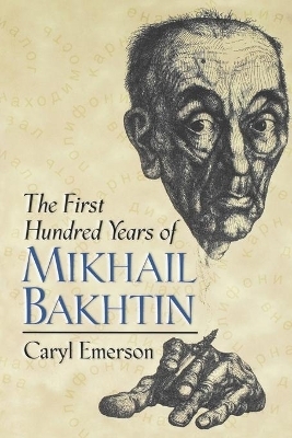 The First Hundred Years of Mikhail Bakhtin - Caryl Emerson